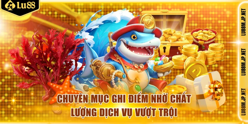 Chuyên mục ghi điểm nhờ chất lượng dịch vụ vượt trội