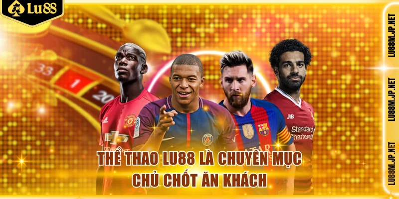 Thể thao Lu88 là chuyên mục chủ chốt ăn khách